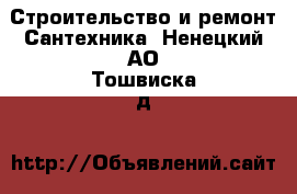 Строительство и ремонт Сантехника. Ненецкий АО,Тошвиска д.